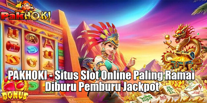 PAKHOKI - Situs Slot Online Paling Ramai Diburu Pemburu Jackpot