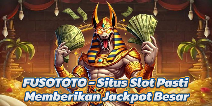 FUSOTOTO - Situs Slot Pasti Memberikan Jackpot Besar