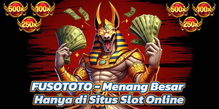 FUSOTOTO – Menang Besar Hanya di Situs Slot Online